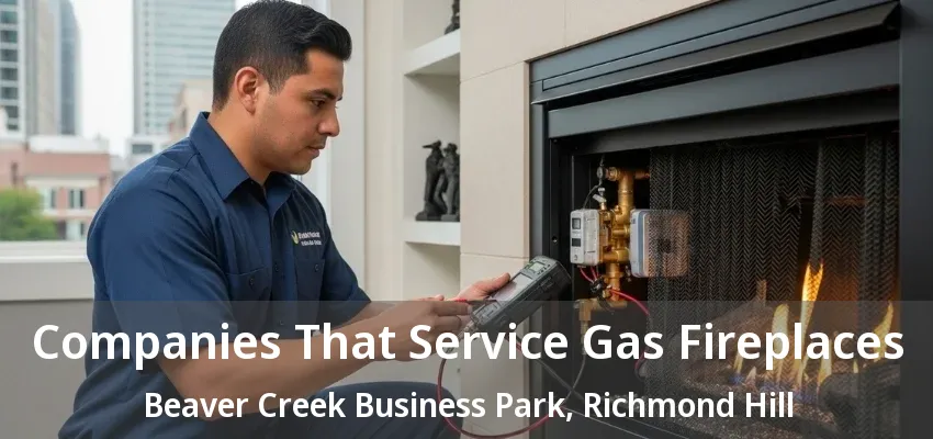 Companies That Service Gas Fireplaces Beaver Creek Business Park, Richmond Hill - ON Companies That Service Gas Fireplaces Beaver Creek Business Park, Richmond Hill - ON