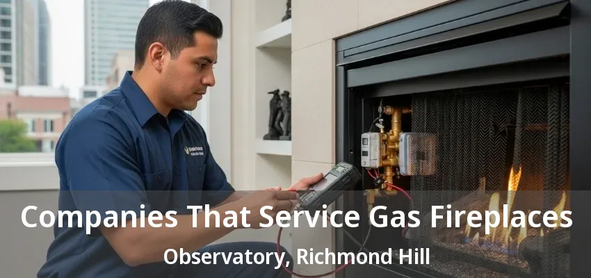 Companies That Service Gas Fireplaces Observatory, Richmond Hill - ON