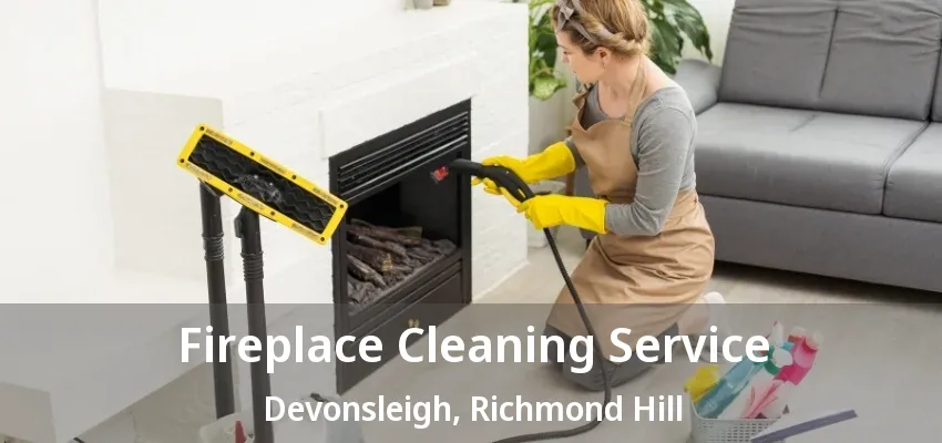 Fireplace Cleaning Service Devonsleigh, Richmond Hill - ON Fireplace Cleaning Service Devonsleigh, Richmond Hill - ON