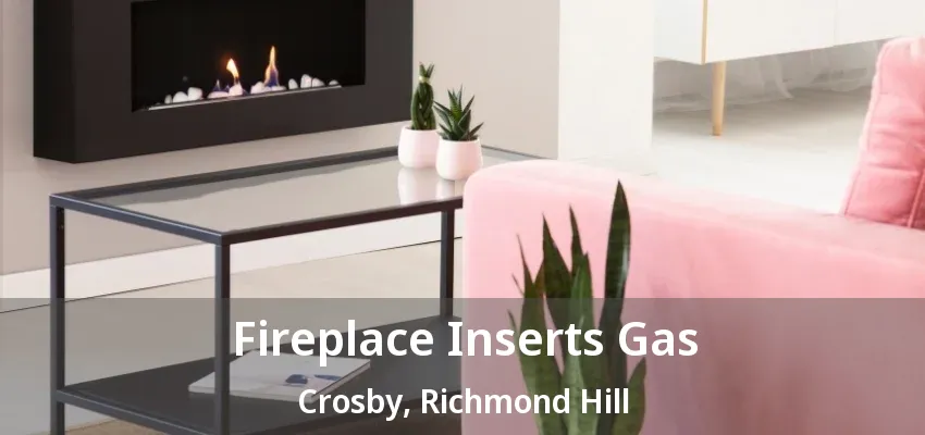Fireplace Inserts Gas Crosby, Richmond Hill - ON Fireplace Inserts Gas Crosby, Richmond Hill - ON