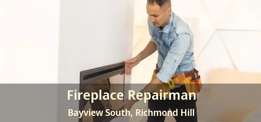 Fireplace Repairman Bayview South, Richmond Hill - ON