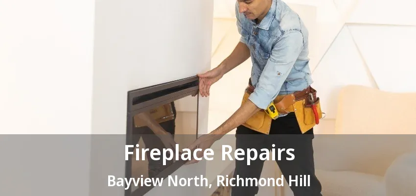 Fireplace Repairs Bayview North, Richmond Hill - ON
