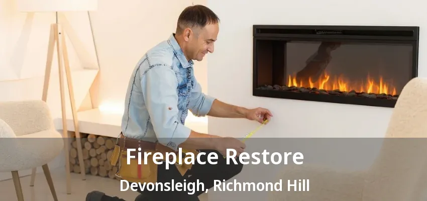 Fireplace Restore Devonsleigh, Richmond Hill - ON Fireplace Restore Devonsleigh, Richmond Hill - ON