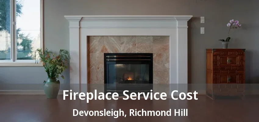 Fireplace Service Cost Devonsleigh, Richmond Hill - ON