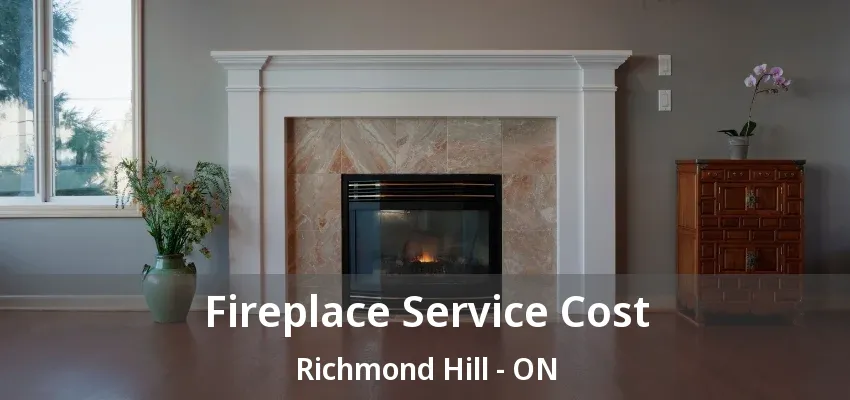 Fireplace Service Cost Richmond Hill - ON