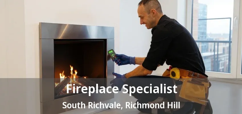Fireplace Specialist South Richvale, Richmond Hill - ON