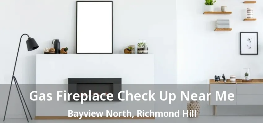 Gas Fireplace Check Up Near Me Bayview North, Richmond Hill - ON Gas Fireplace Check Up Near Me Bayview North, Richmond Hill - ON
