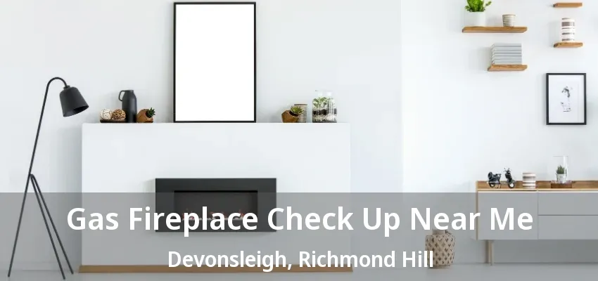 Gas Fireplace Check Up Near Me Devonsleigh, Richmond Hill - ON Gas Fireplace Check Up Near Me Devonsleigh, Richmond Hill - ON