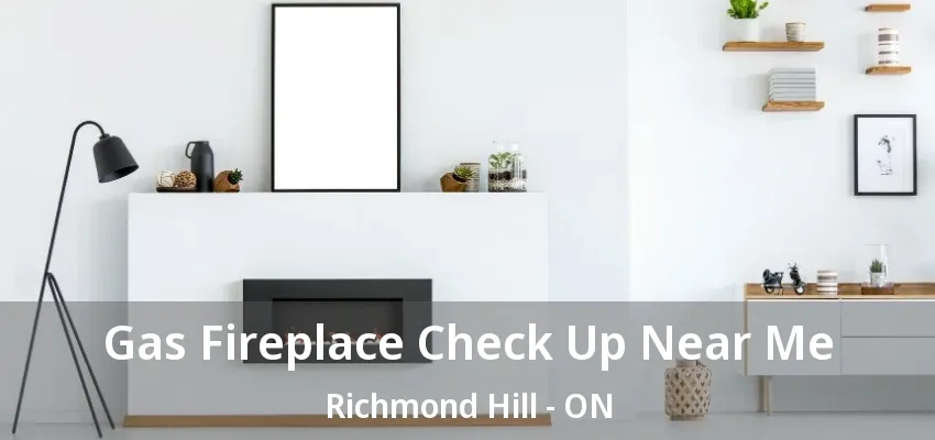 Gas Fireplace Check Up Near Me Richmond Hill - ON Gas Fireplace Check Up Near Me Richmond Hill - ON