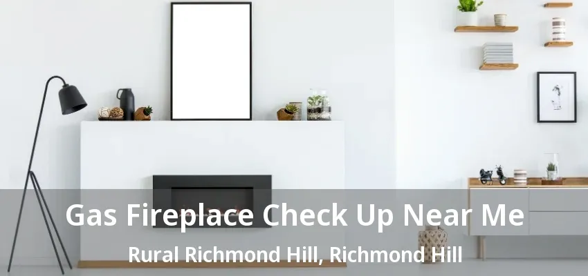 Gas Fireplace Check Up Near Me Rural Richmond Hill, Richmond Hill - ON