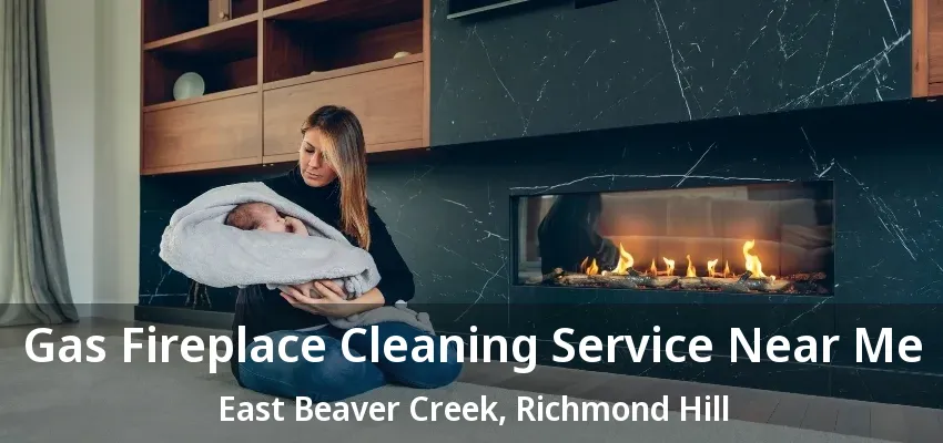 Gas Fireplace Cleaning Service Near Me East Beaver Creek, Richmond Hill - ON
