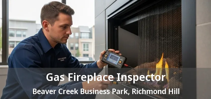 Gas Fireplace Inspector Beaver Creek Business Park, Richmond Hill - ON