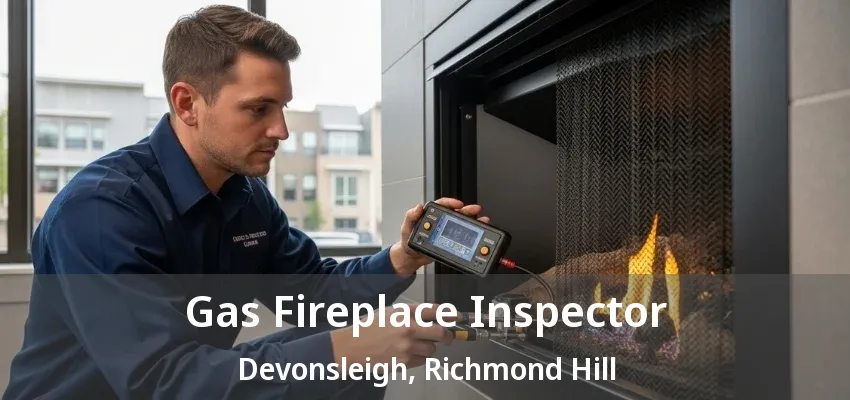 Gas Fireplace Inspector Devonsleigh, Richmond Hill - ON Gas Fireplace Inspector Devonsleigh, Richmond Hill - ON