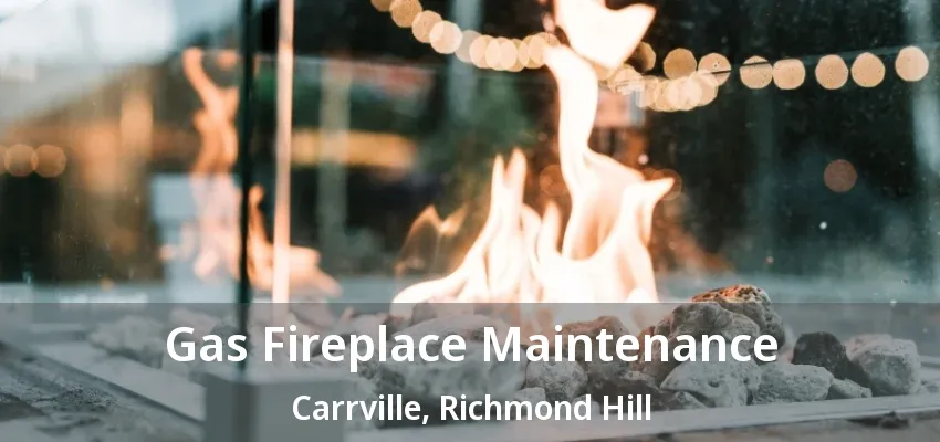 Gas Fireplace Maintenance Carrville, Richmond Hill - ON