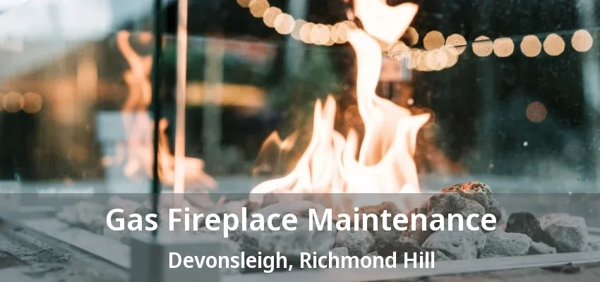 Gas Fireplace Maintenance Devonsleigh, Richmond Hill - ON Gas Fireplace Maintenance Devonsleigh, Richmond Hill - ON