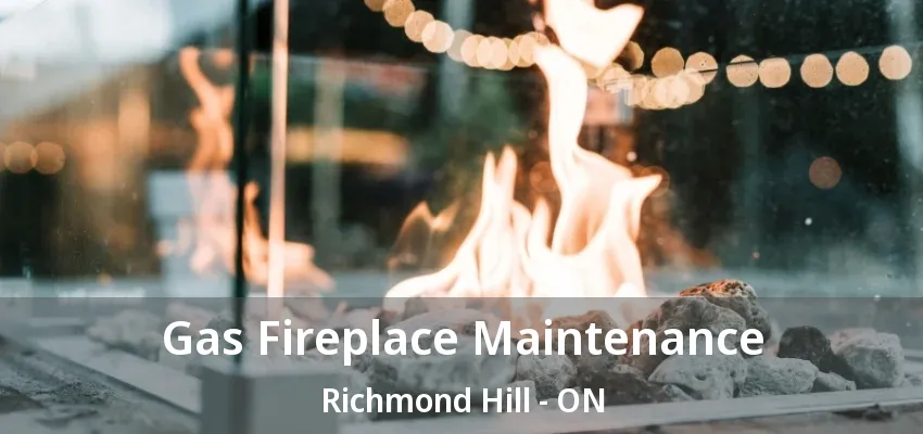 Gas Fireplace Maintenance Richmond Hill - ON