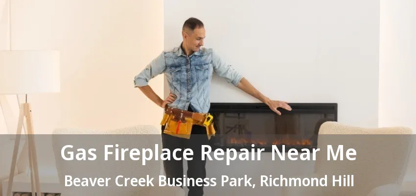Gas Fireplace Repair Near Me Beaver Creek Business Park, Richmond Hill - ON