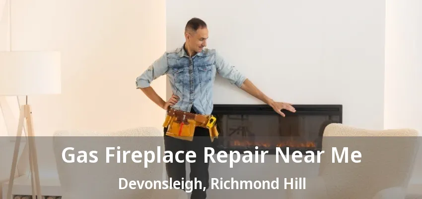 Gas Fireplace Repair Near Me Devonsleigh, Richmond Hill - ON