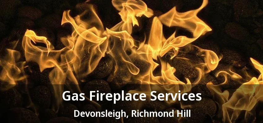 Gas Fireplace Services Devonsleigh, Richmond Hill - ON Gas Fireplace Services Devonsleigh, Richmond Hill - ON