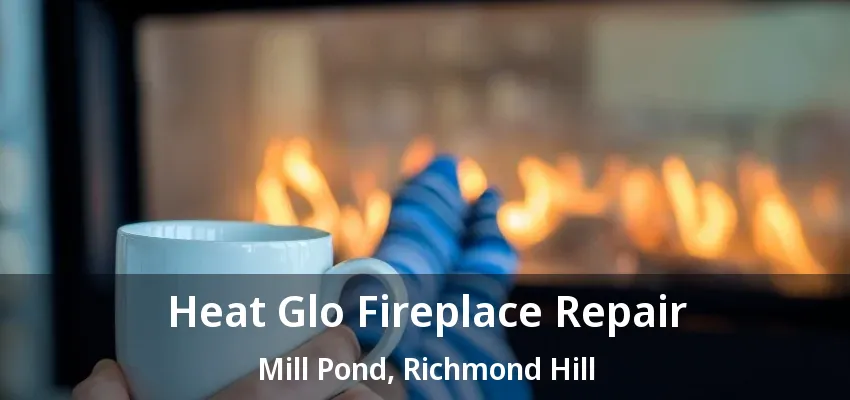 Heat Glo Fireplace Repair Mill Pond, Richmond Hill - ON Heat Glo Fireplace Repair Mill Pond, Richmond Hill - ON