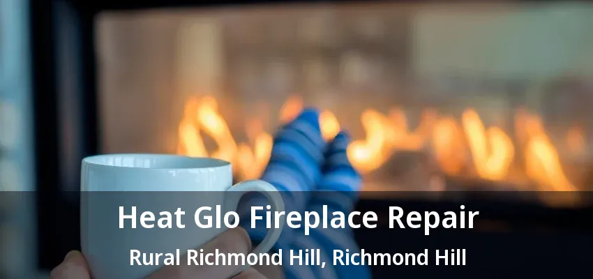 Heat Glo Fireplace Repair Rural Richmond Hill, Richmond Hill - ON Heat Glo Fireplace Repair Rural Richmond Hill, Richmond Hill - ON