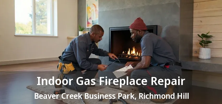 Indoor Gas Fireplace Repair Beaver Creek Business Park, Richmond Hill - ON Indoor Gas Fireplace Repair Beaver Creek Business Park, Richmond Hill - ON