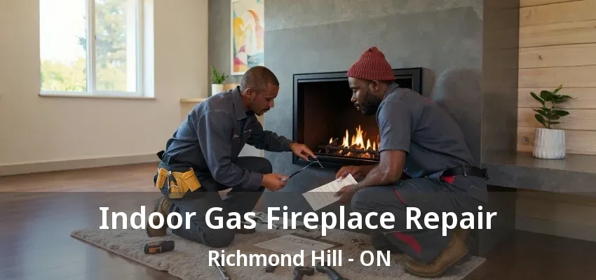 Indoor Gas Fireplace Repair Richmond Hill - ON Indoor Gas Fireplace Repair Richmond Hill - ON