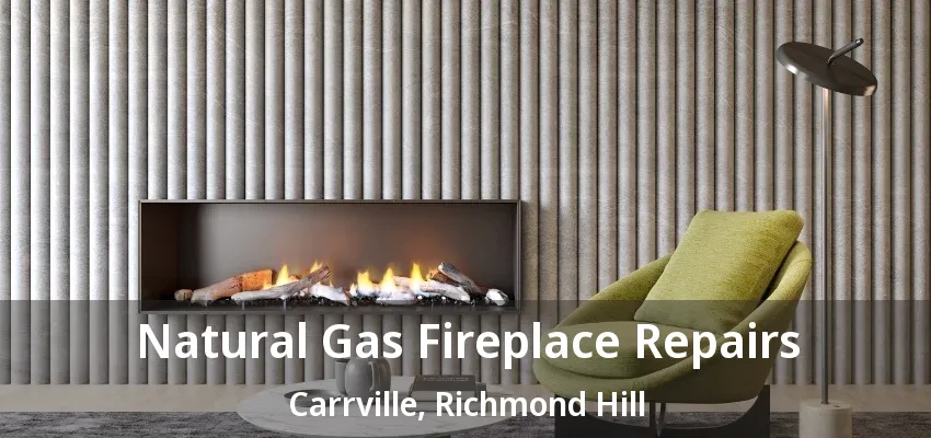 Natural Gas Fireplace Repairs Carrville, Richmond Hill - ON