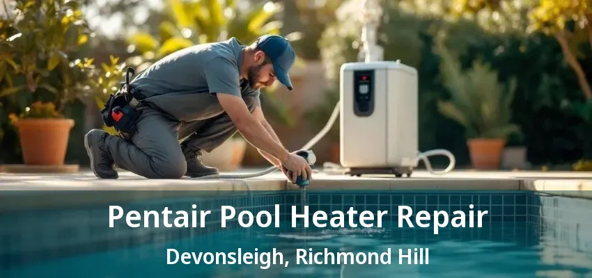 Pentair Pool Heater Repair Devonsleigh, Richmond Hill - ON