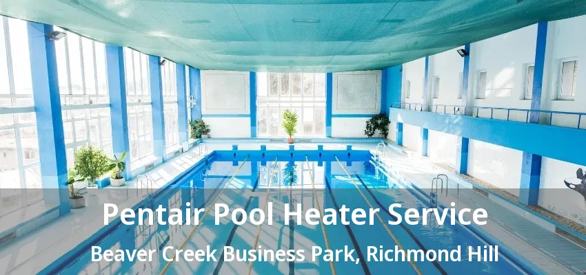 Pentair Pool Heater Service Beaver Creek Business Park, Richmond Hill - ON