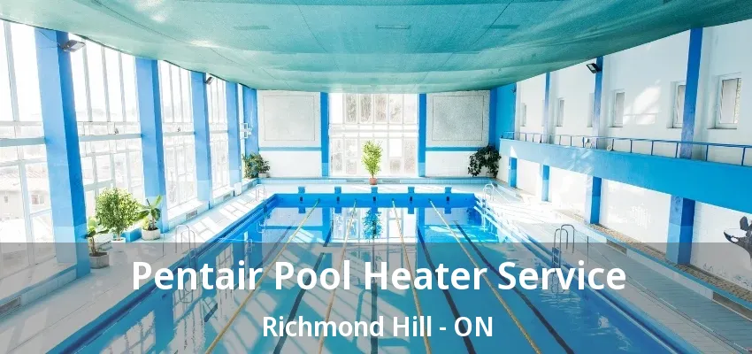 Pentair Pool Heater Service Richmond Hill - ON