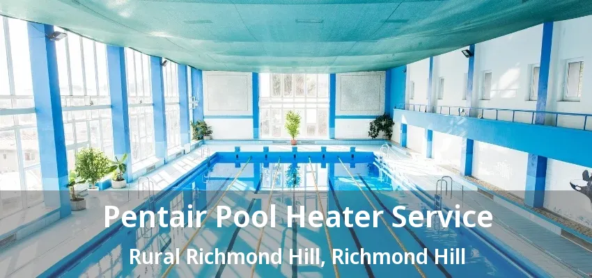 Pentair Pool Heater Service Rural Richmond Hill, Richmond Hill - ON Pentair Pool Heater Service Rural Richmond Hill, Richmond Hill - ON