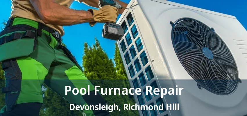 Pool Furnace Repair Devonsleigh, Richmond Hill - ON