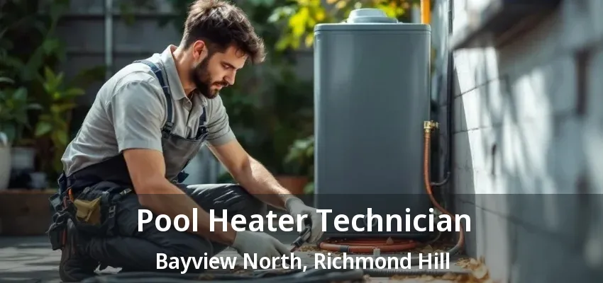 Pool Heater Technician Bayview North, Richmond Hill - ON