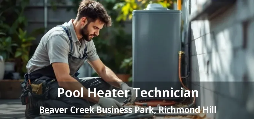 Pool Heater Technician Beaver Creek Business Park, Richmond Hill - ON Pool Heater Technician Beaver Creek Business Park, Richmond Hill - ON