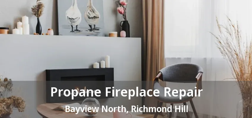 Propane Fireplace Repair Bayview North, Richmond Hill - ON Propane Fireplace Repair Bayview North, Richmond Hill - ON