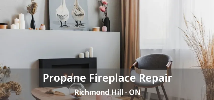 Propane Fireplace Repair Richmond Hill - ON Propane Fireplace Repair Richmond Hill - ON