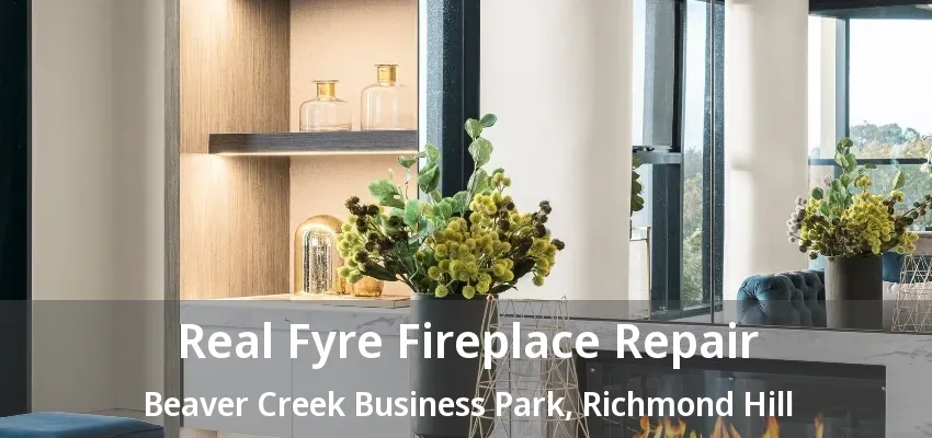 Real Fyre Fireplace Repair Beaver Creek Business Park, Richmond Hill - ON Real Fyre Fireplace Repair Beaver Creek Business Park, Richmond Hill - ON