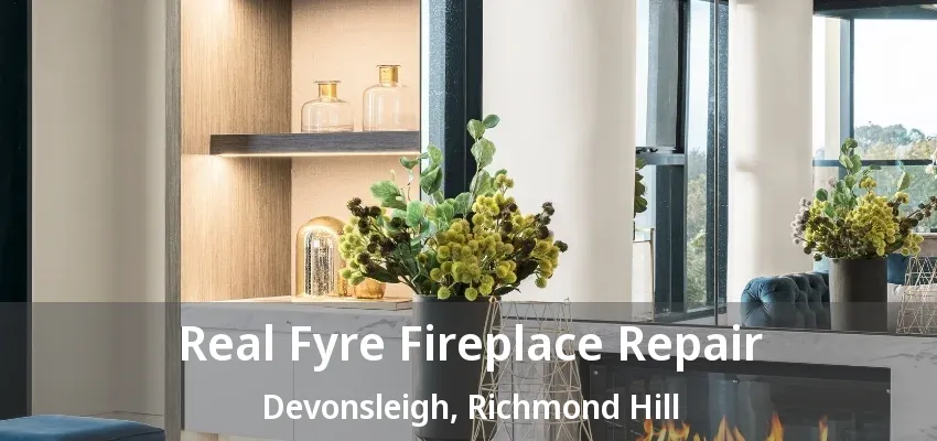 Real Fyre Fireplace Repair Devonsleigh, Richmond Hill - ON
