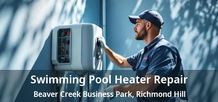 Swimming Pool Heater Repair Beaver Creek Business Park, Richmond Hill - ON