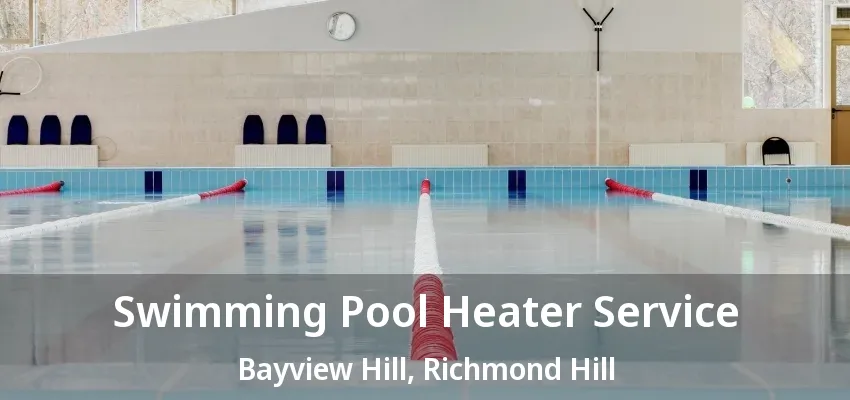 Swimming Pool Heater Service Bayview Hill, Richmond Hill - ON