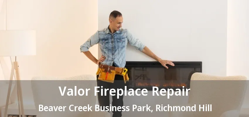 Valor Fireplace Repair Beaver Creek Business Park, Richmond Hill - ON Valor Fireplace Repair Beaver Creek Business Park, Richmond Hill - ON