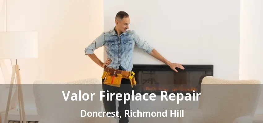 Valor Fireplace Repair Doncrest, Richmond Hill - ON Valor Fireplace Repair Doncrest, Richmond Hill - ON