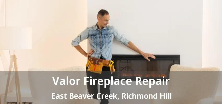 Valor Fireplace Repair East Beaver Creek, Richmond Hill - ON Valor Fireplace Repair East Beaver Creek, Richmond Hill - ON
