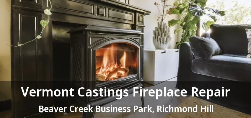 Vermont Castings Fireplace Repair Beaver Creek Business Park, Richmond Hill - ON Vermont Castings Fireplace Repair Beaver Creek Business Park, Richmond Hill - ON
