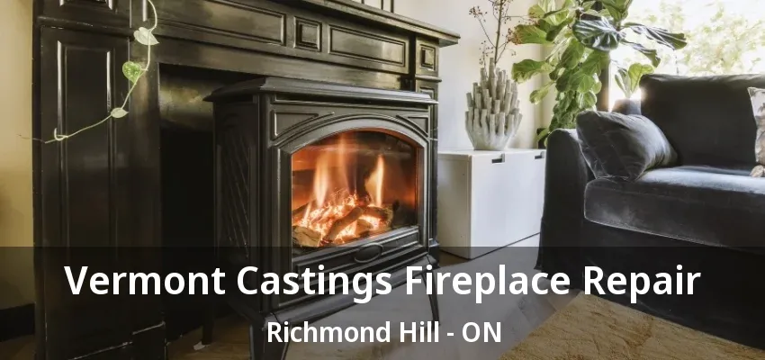 Vermont Castings Fireplace Repair Richmond Hill - ON Vermont Castings Fireplace Repair Richmond Hill - ON