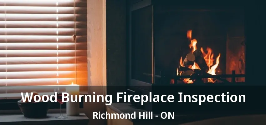 Wood Burning Fireplace Inspection Richmond Hill - ON Wood Burning Fireplace Inspection Richmond Hill - ON